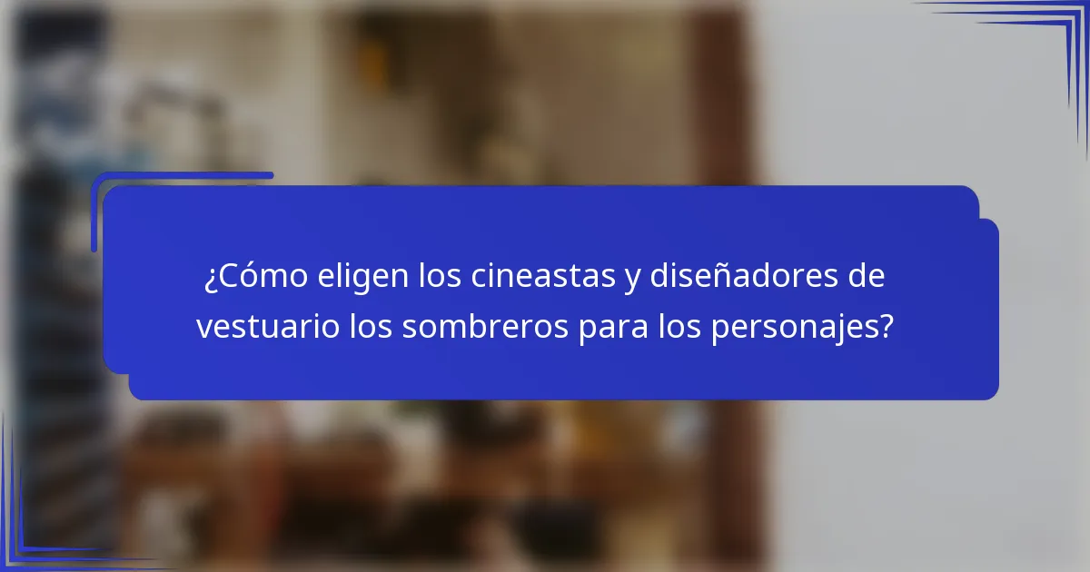 ¿Cómo eligen los cineastas y diseñadores de vestuario los sombreros para los personajes?