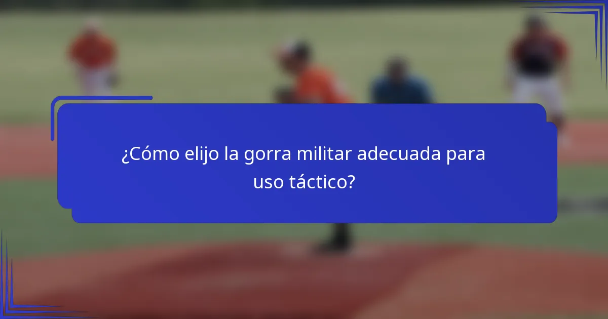 ¿Cómo elijo la gorra militar adecuada para uso táctico?