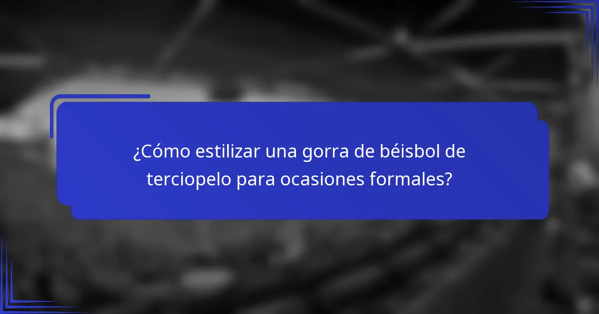¿Cómo estilizar una gorra de béisbol de terciopelo para ocasiones formales?