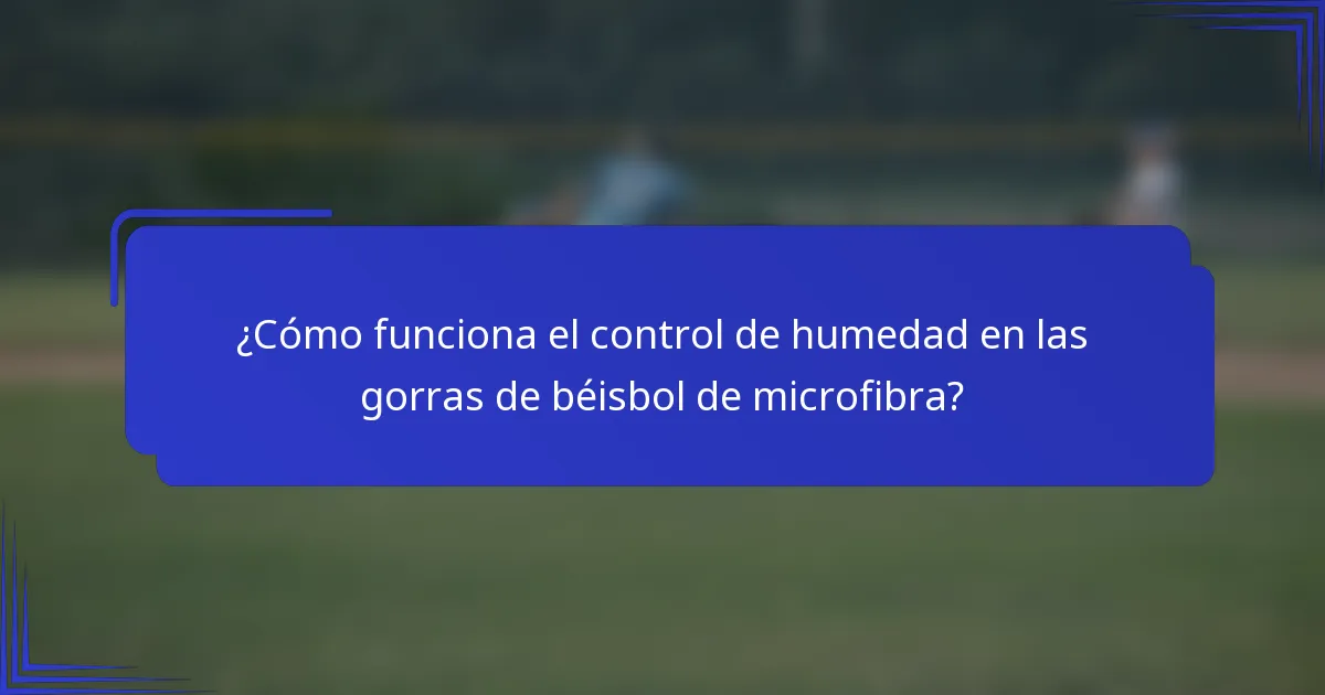 ¿Cómo funciona el control de humedad en las gorras de béisbol de microfibra?