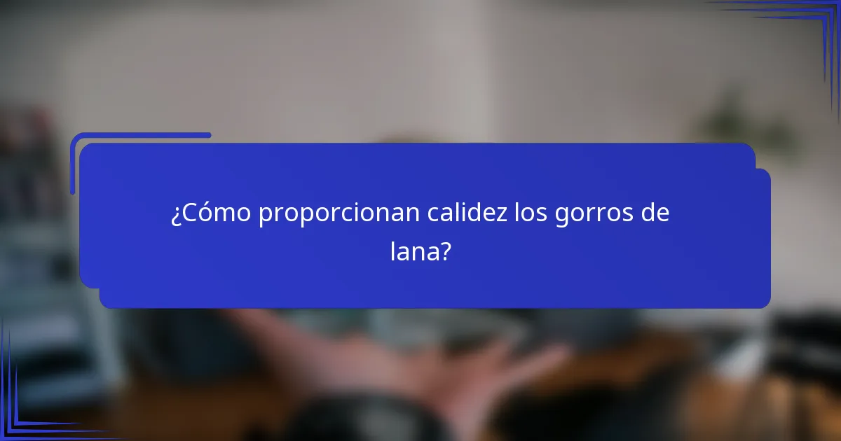 ¿Cómo proporcionan calidez los gorros de lana?