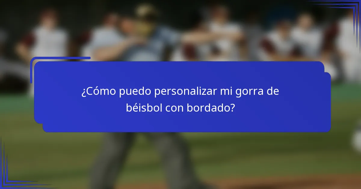 ¿Cómo puedo personalizar mi gorra de béisbol con bordado?