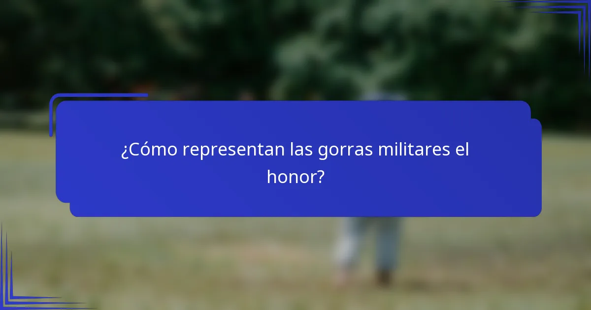 ¿Cómo representan las gorras militares el honor?