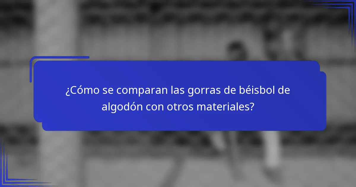 ¿Cómo se comparan las gorras de béisbol de algodón con otros materiales?