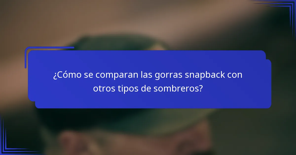¿Cómo se comparan las gorras snapback con otros tipos de sombreros?