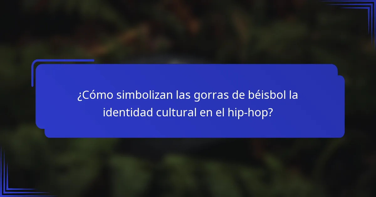 ¿Cómo simbolizan las gorras de béisbol la identidad cultural en el hip-hop?