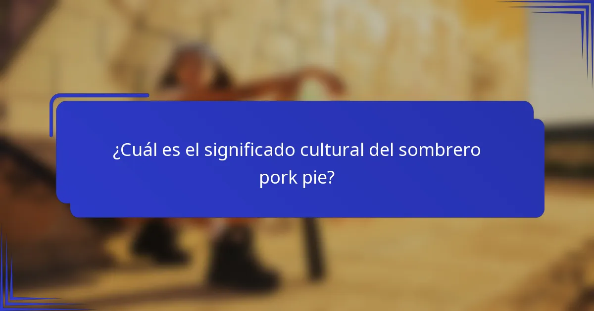 ¿Cuál es el significado cultural del sombrero pork pie?