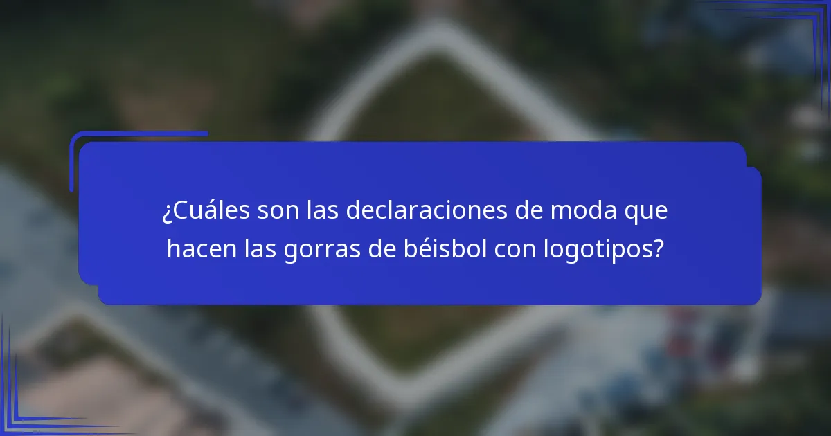 ¿Cuáles son las declaraciones de moda que hacen las gorras de béisbol con logotipos?