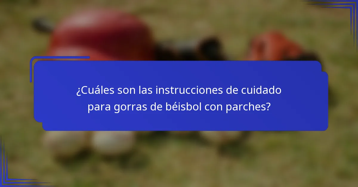¿Cuáles son las instrucciones de cuidado para gorras de béisbol con parches?