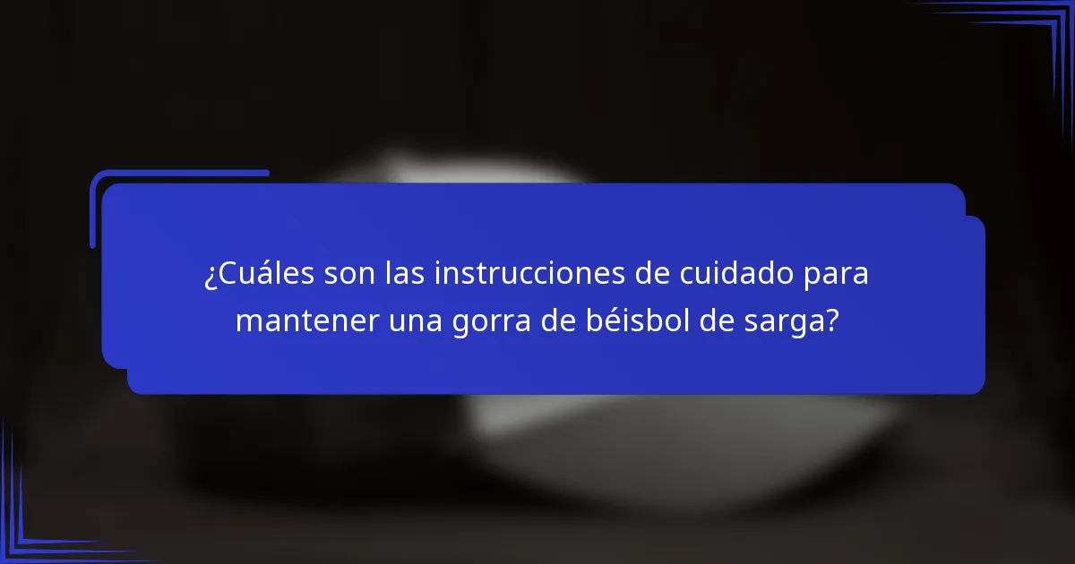 ¿Cuáles son las instrucciones de cuidado para mantener una gorra de béisbol de sarga?