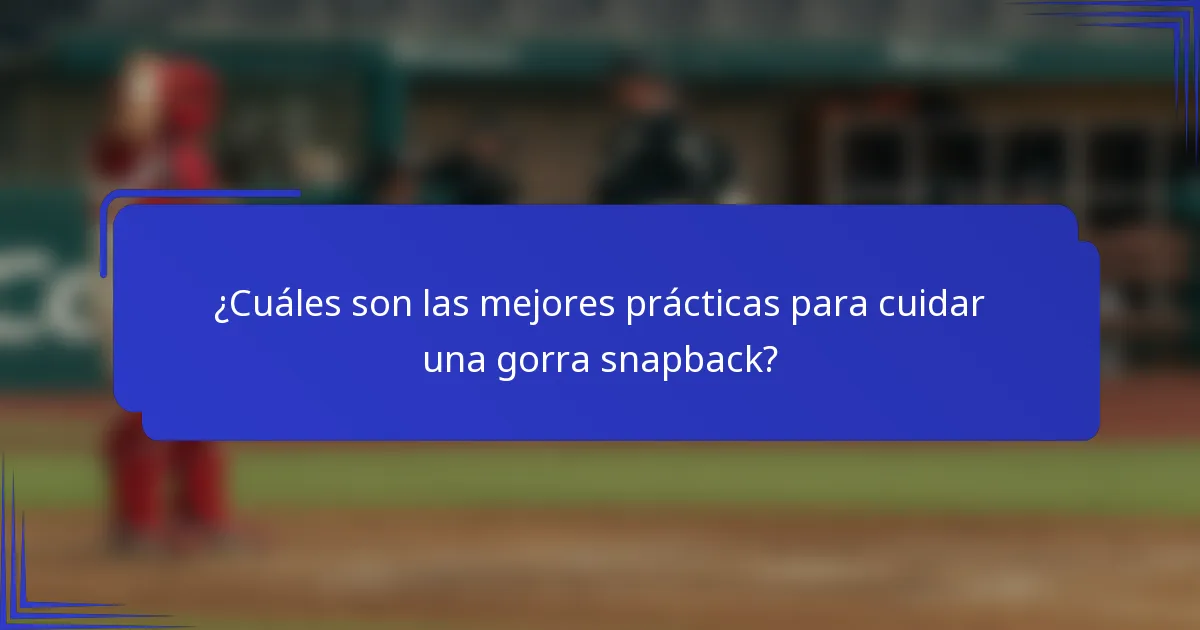 ¿Cuáles son las mejores prácticas para cuidar una gorra snapback?