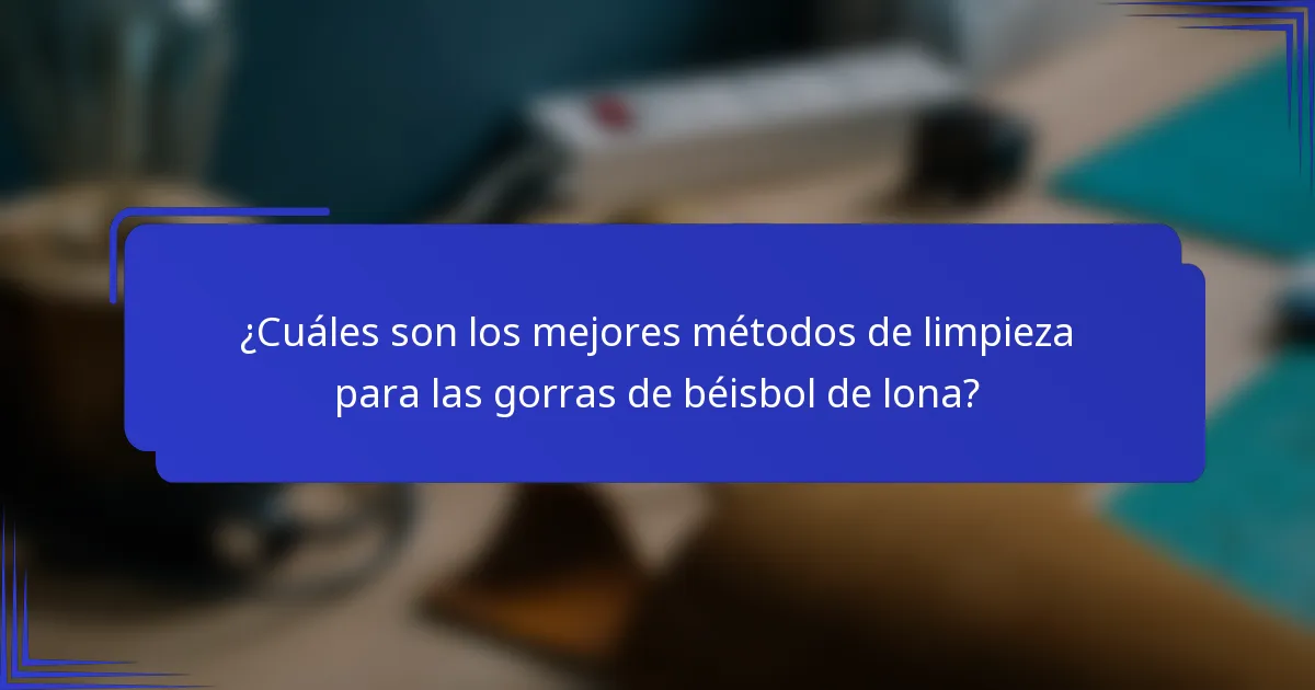 ¿Cuáles son los mejores métodos de limpieza para las gorras de béisbol de lona?