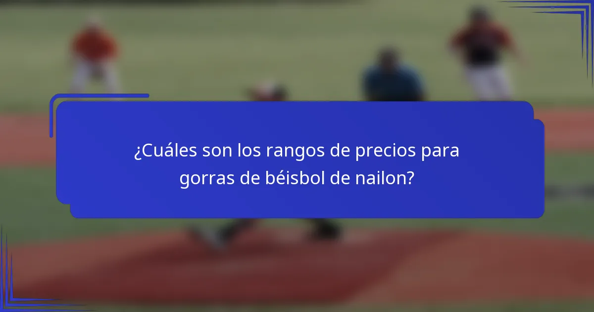 ¿Cuáles son los rangos de precios para gorras de béisbol de nailon?