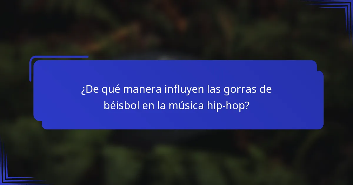 ¿De qué manera influyen las gorras de béisbol en la música hip-hop?