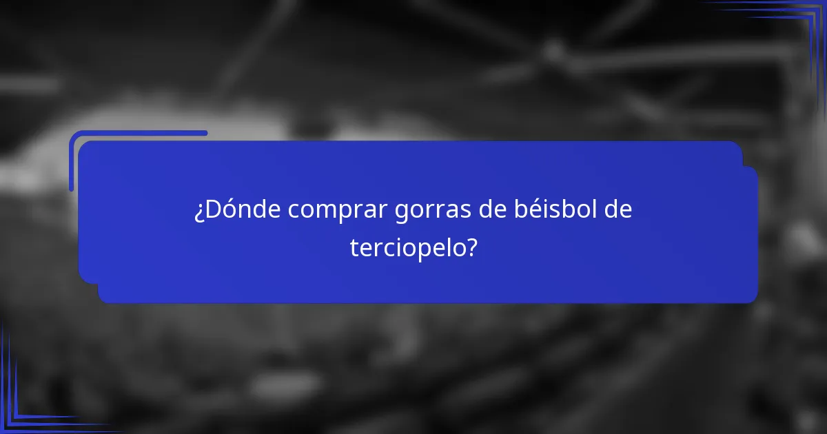 ¿Dónde comprar gorras de béisbol de terciopelo?