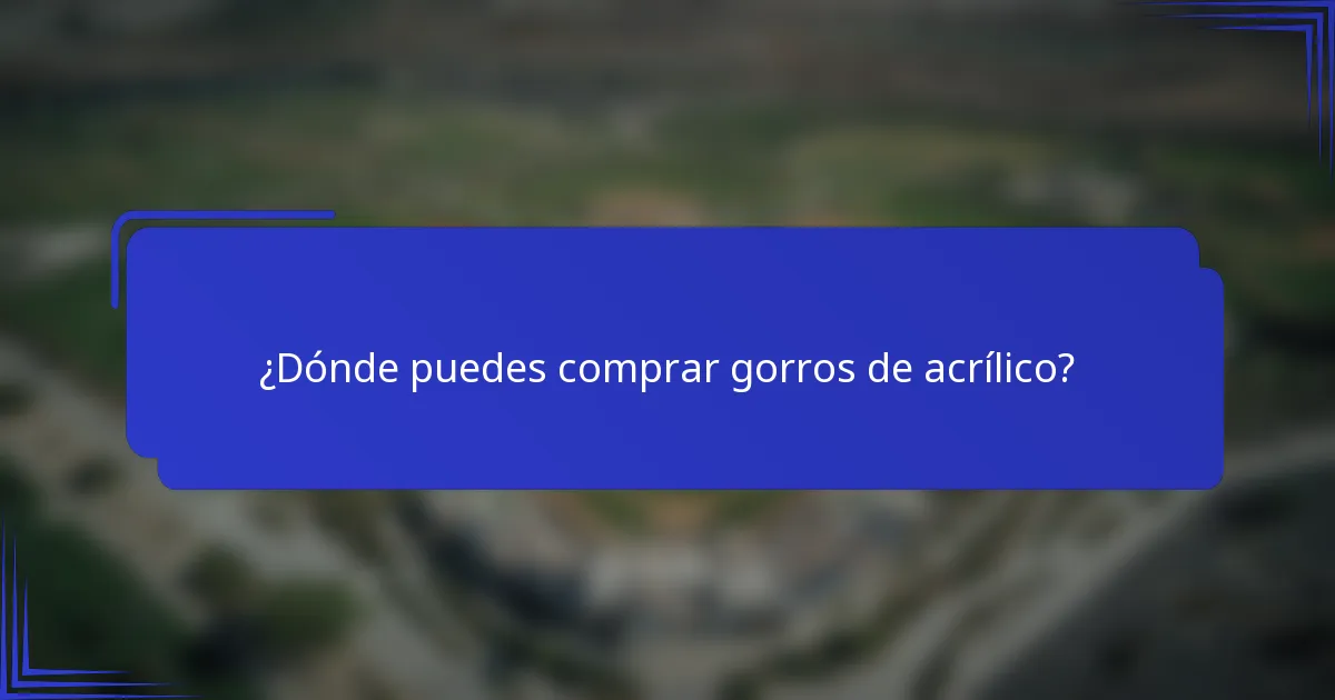 ¿Dónde puedes comprar gorros de acrílico?