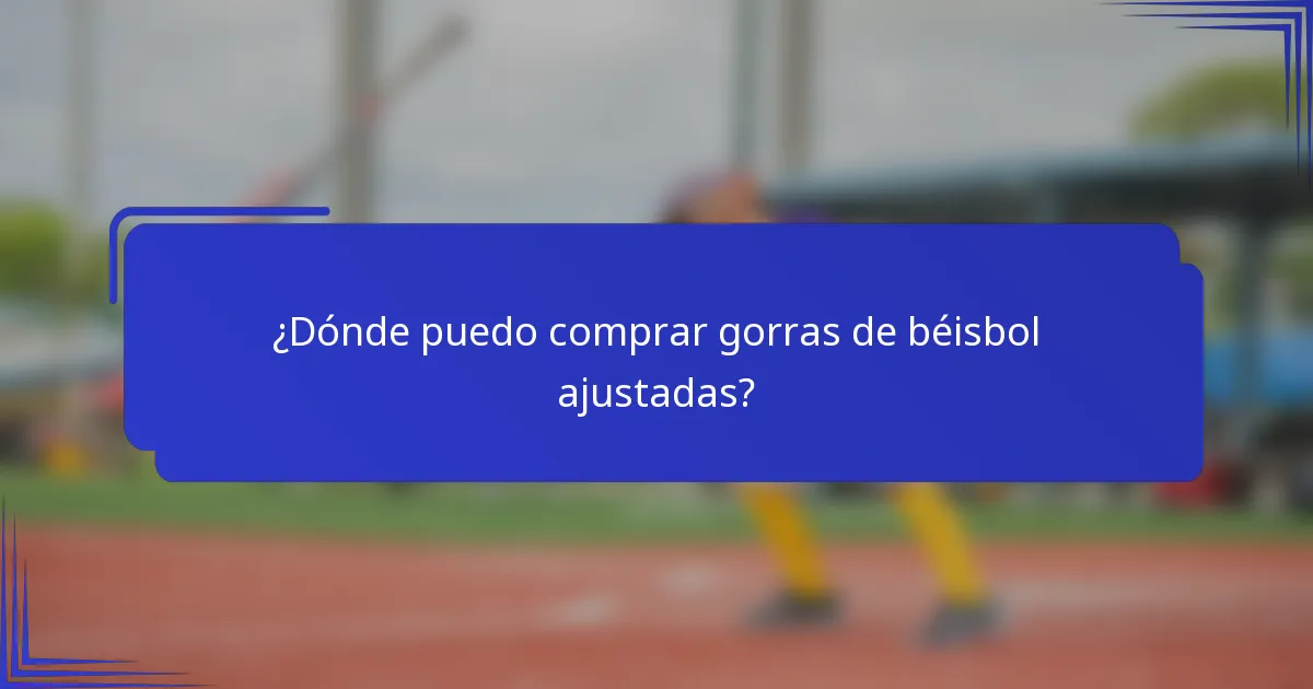 ¿Dónde puedo comprar gorras de béisbol ajustadas?