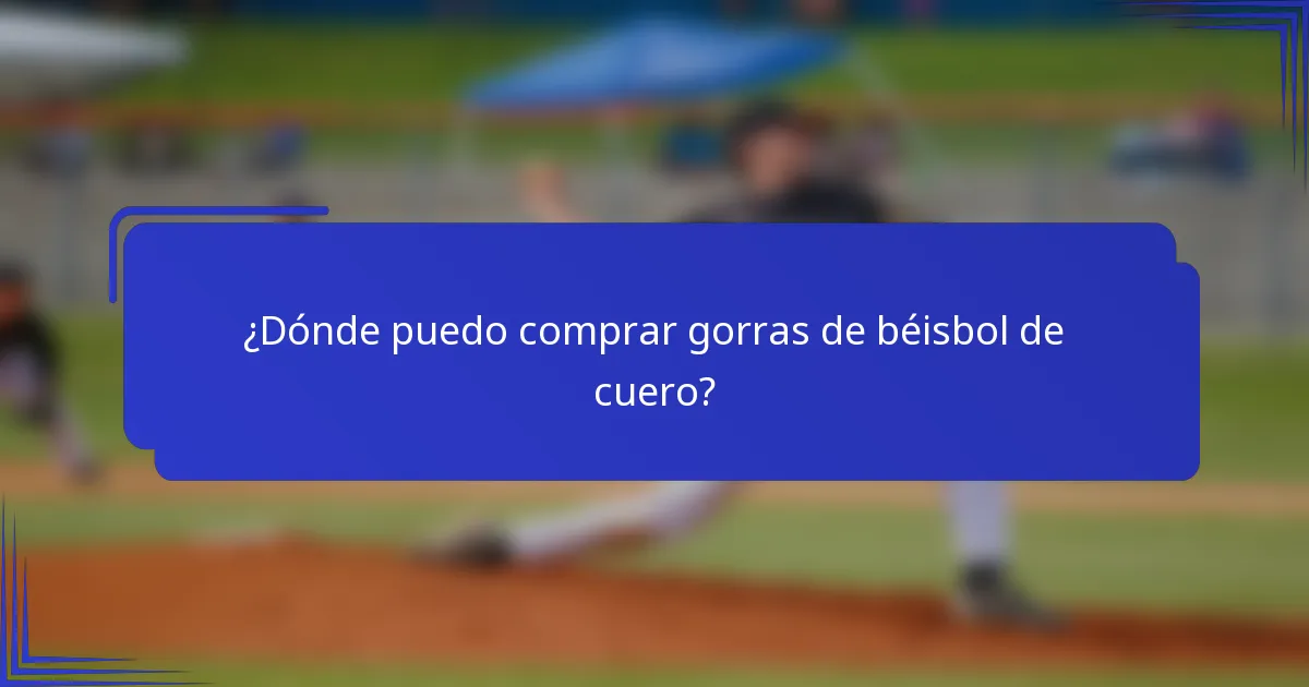 ¿Dónde puedo comprar gorras de béisbol de cuero?