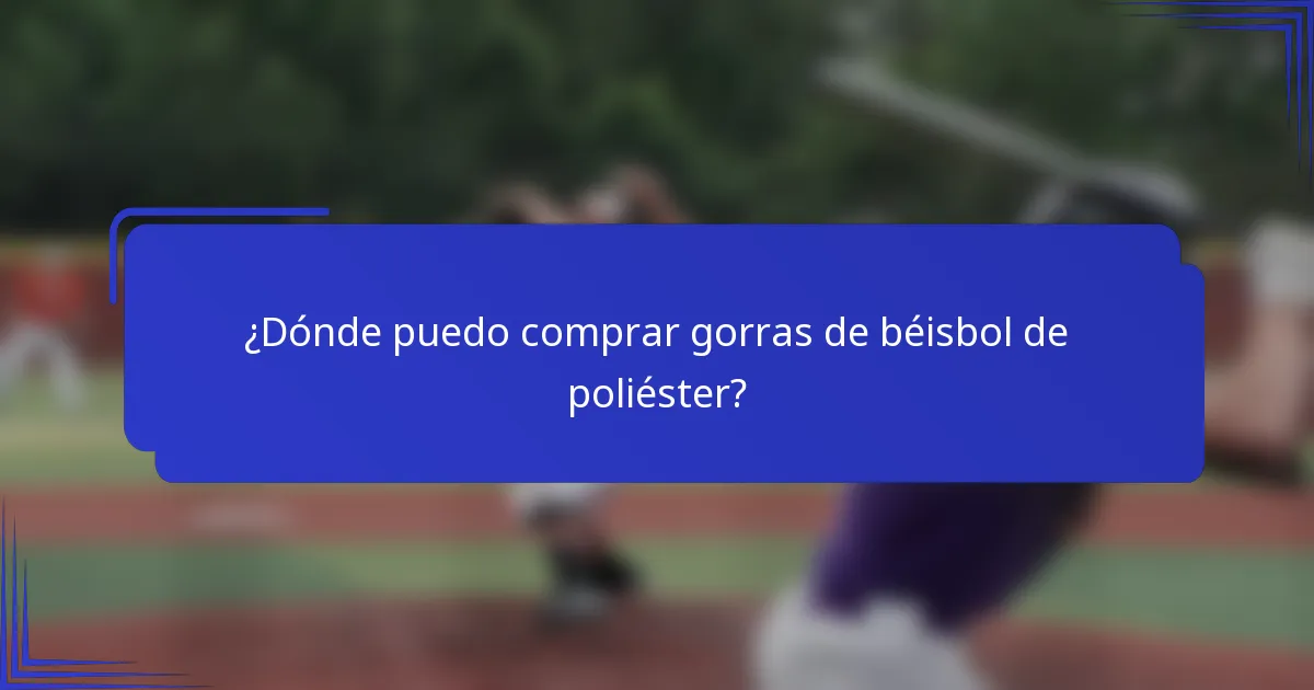 ¿Dónde puedo comprar gorras de béisbol de poliéster?