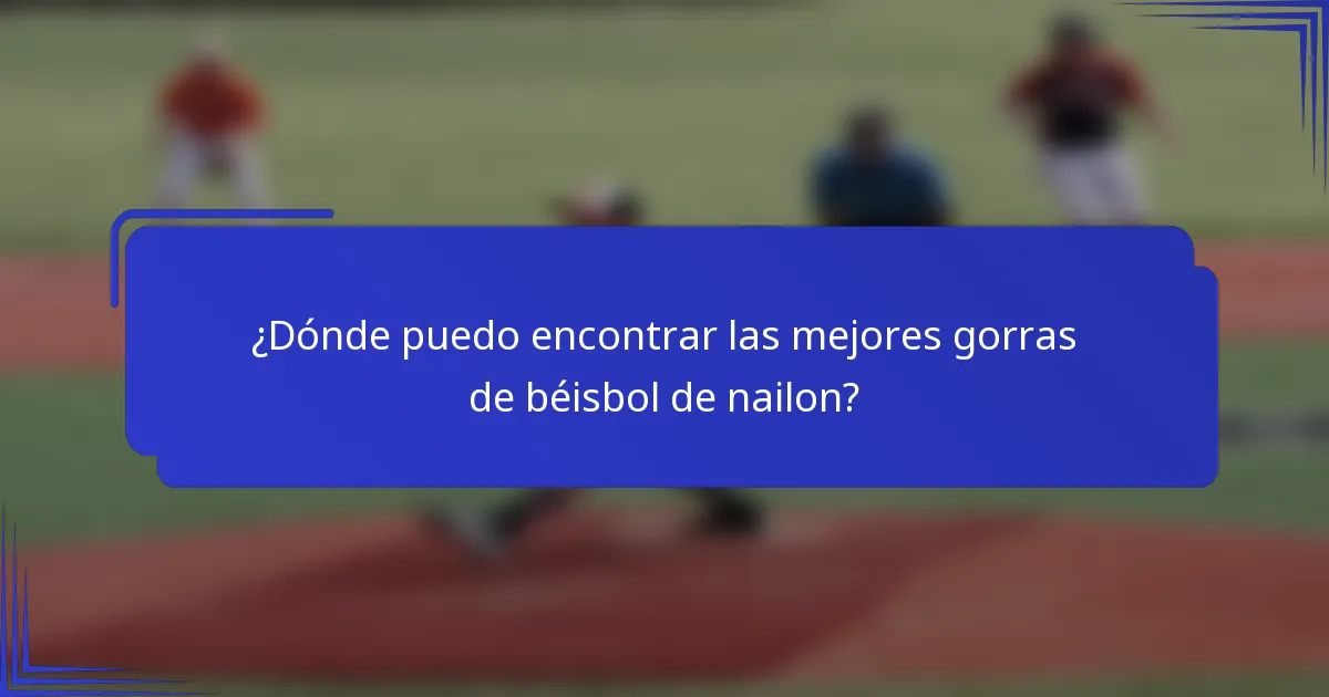 ¿Dónde puedo encontrar las mejores gorras de béisbol de nailon?