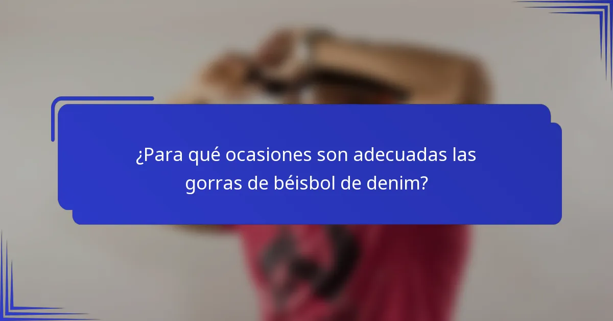 ¿Para qué ocasiones son adecuadas las gorras de béisbol de denim?