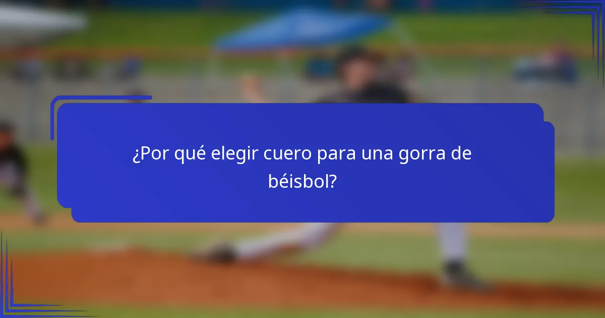 ¿Por qué elegir cuero para una gorra de béisbol?