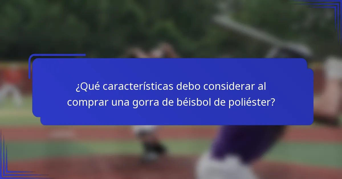 ¿Qué características debo considerar al comprar una gorra de béisbol de poliéster?