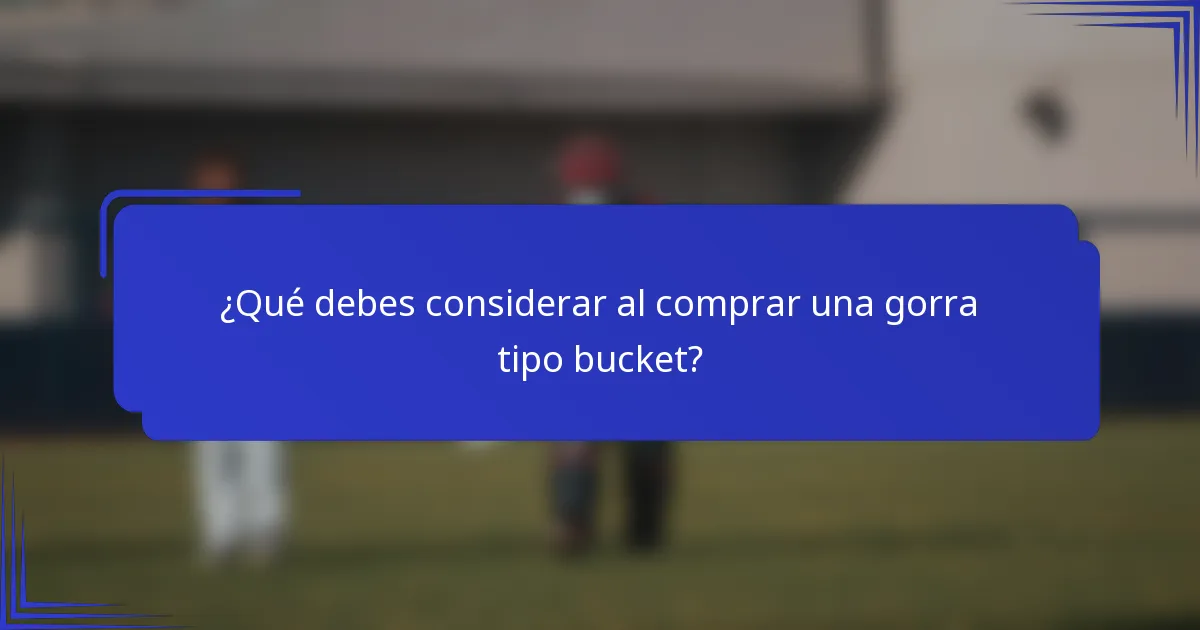 ¿Qué debes considerar al comprar una gorra tipo bucket?