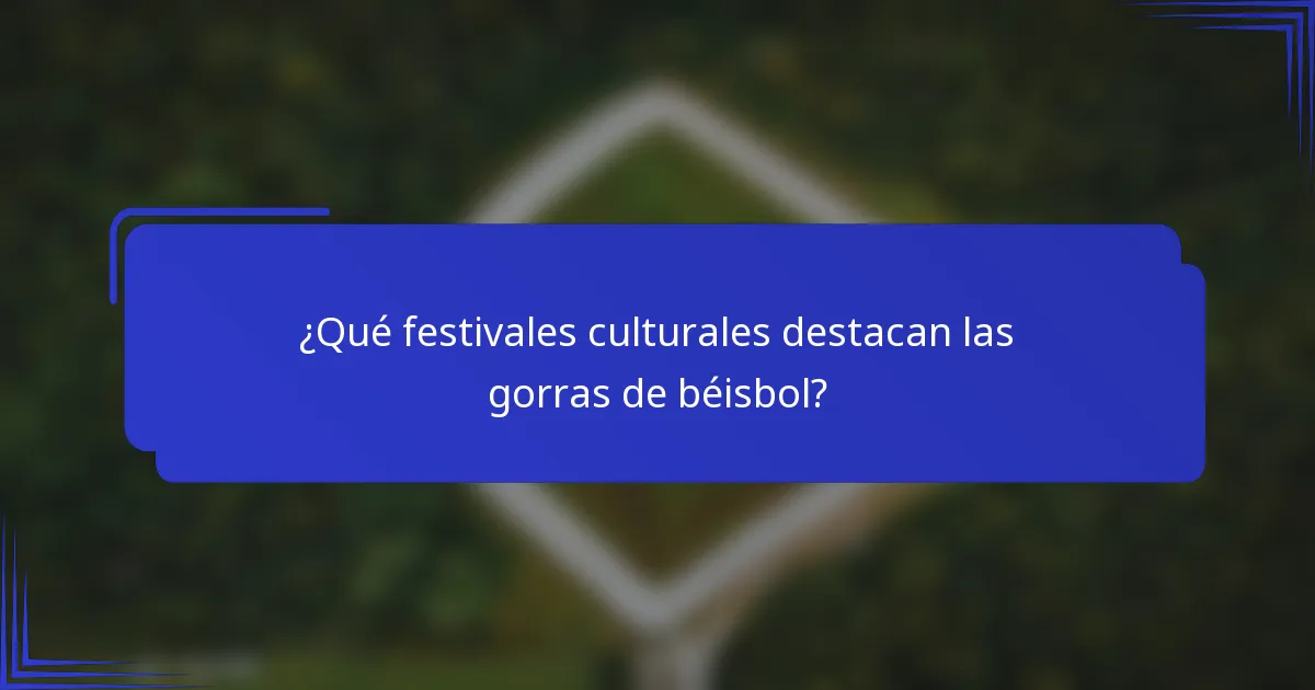¿Qué festivales culturales destacan las gorras de béisbol?