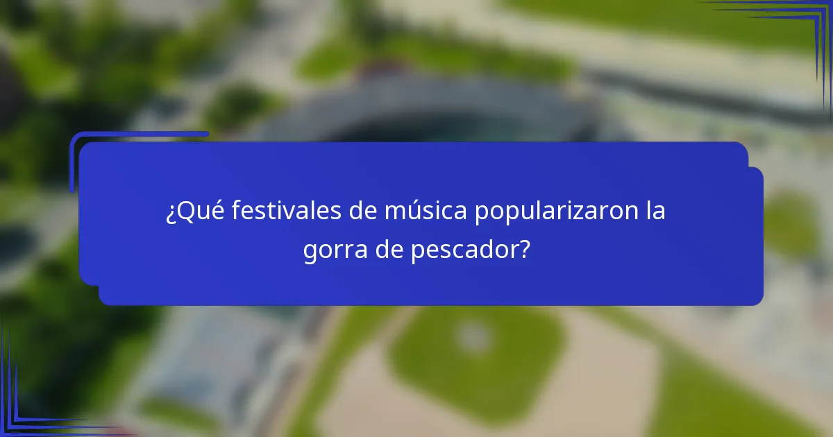 ¿Qué festivales de música popularizaron la gorra de pescador?