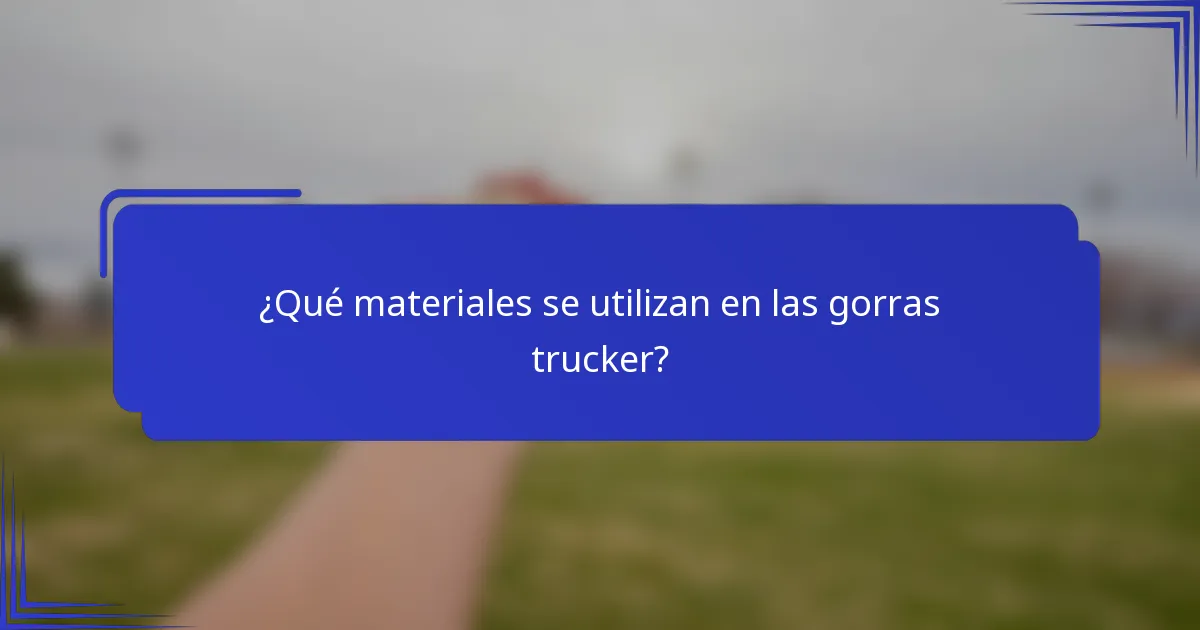 ¿Qué materiales se utilizan en las gorras trucker?