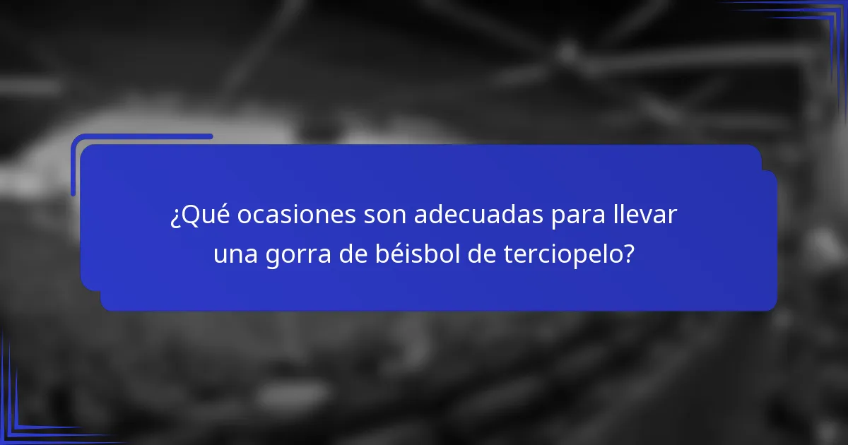 ¿Qué ocasiones son adecuadas para llevar una gorra de béisbol de terciopelo?