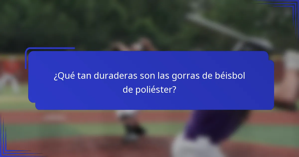 ¿Qué tan duraderas son las gorras de béisbol de poliéster?